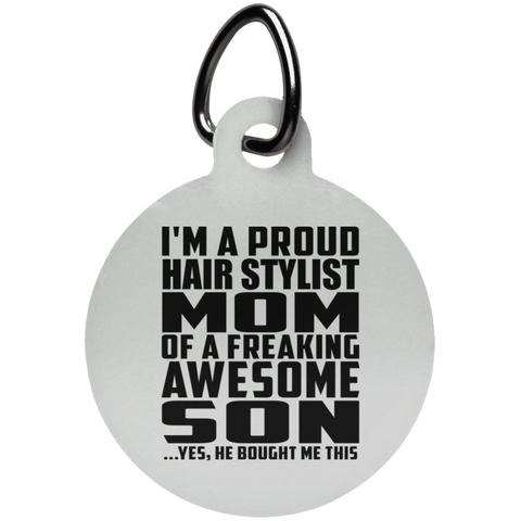 I'm A Proud Hair Stylist Mom Of A Freaking Awesome Son, He Bought Me This UN5773 Circle Pet Tag