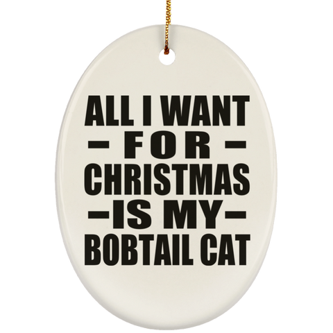 All I Want For Christmas Is My Bobtail Cat - Ceramic Oval Ornament