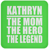 Kathryn The Mom The Hero The Legend - Drink Coaster