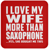 I Love My Wife More Than Saxophone - Drink Coaster