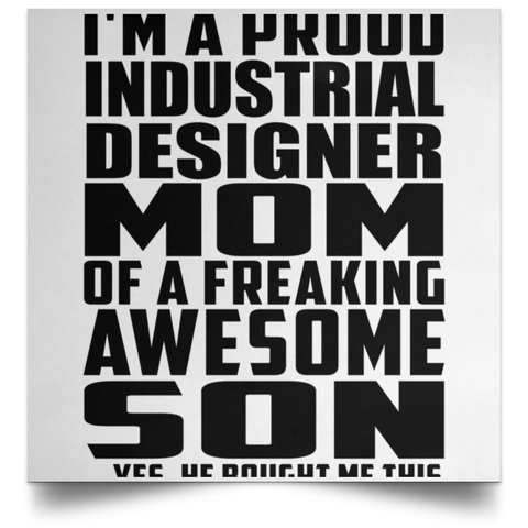 I'm A Proud Industrial Designer Mom Of A Freaking Awesome Son, He Bought Me This POSSQE Satin Square Poster