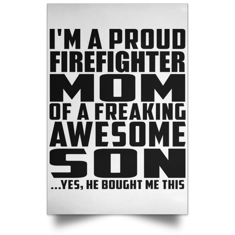 I'm A Proud Firefighter Mom Of A Freaking Awesome Son, He Bought Me This POSPO Satin Portrait Poster