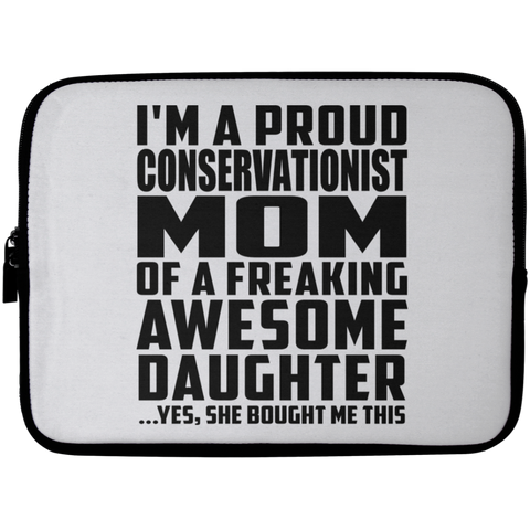 I'm A Proud Conservationist Mom Of A Freaking Awesome Daughter, She Bought Me This Laptop Sleeve - 10 inch