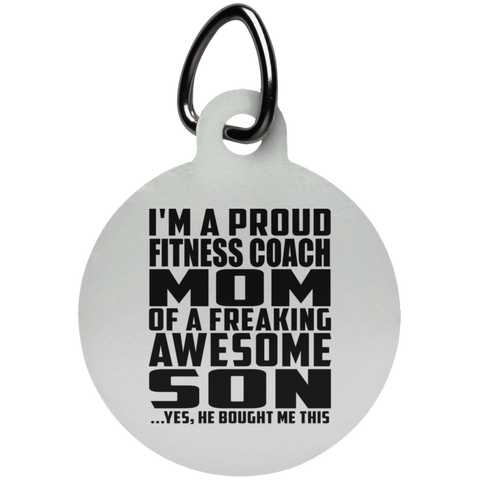 I'm A Proud Fitness Coach Mom Of A Freaking Awesome Son, He Bought Me This UN5773 Circle Pet Tag