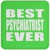 Best Psychiatrist Ever - Drink Coaster