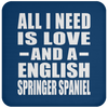 All I Need Is Love And A English Springer Spaniel - Drink Coaster