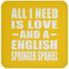 All I Need Is Love And A English Springer Spaniel - Drink Coaster