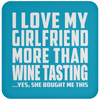 I Love My Girlfriend More Than Wine Tasting - Drink Coaster