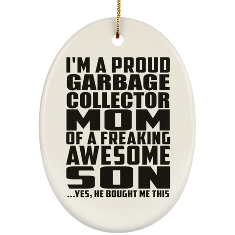 I'm A Proud Garbage Collector Mom Of A Freaking Awesome Son, He Bought Me This SUBORNO Ceramic Oval Ornament