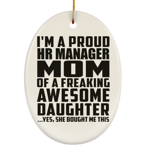 I'm A Proud Hr Manager Mom Of A Freaking Awesome Daughter, She Bought Me This SUBORNO Ceramic Oval Ornament