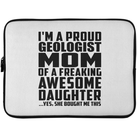 I'm A Proud Geologist Mom Of A Freaking Awesome Daughter, She Bought Me This Laptop Sleeve - 15 Inch