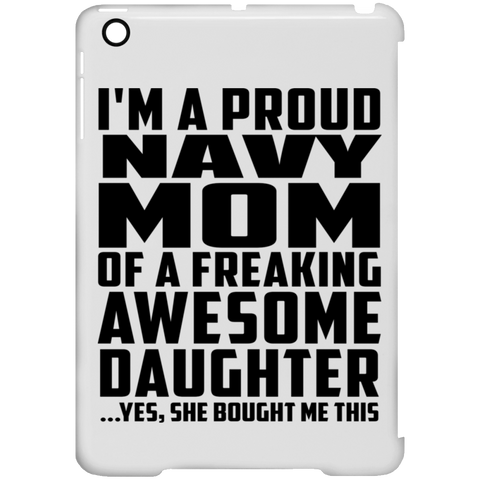 I'm A Proud Navy Mom Of A Freaking Awesome Daughter, She Bought Me This iPad Mini Clip Case