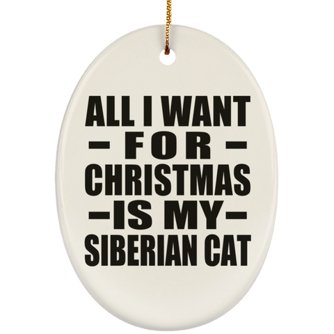 All I Want For Christmas Is My Siberian Cat - Ceramic Oval Ornament