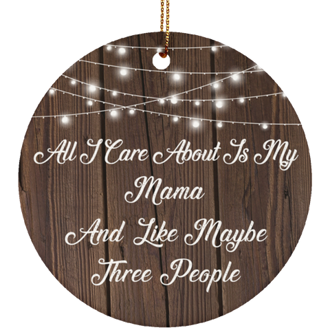 All I Care About Is My Mama & 3 People - Ceramic Circle Ornament