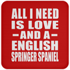 All I Need Is Love And A English Springer Spaniel - Drink Coaster