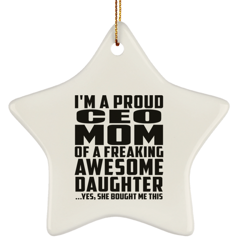 I'm A Proud Ceo Mom Of A Freaking Awesome Daughter, She Bought Me This SUBORNS Ceramic Star Ornament