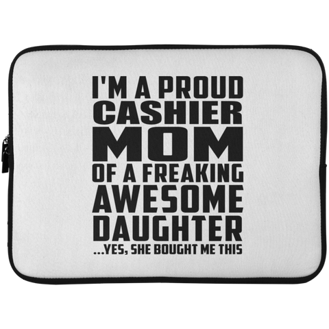 I'm A Proud Cashier Mom Of A Freaking Awesome Daughter, She Bought Me This Laptop Sleeve - 15 Inch