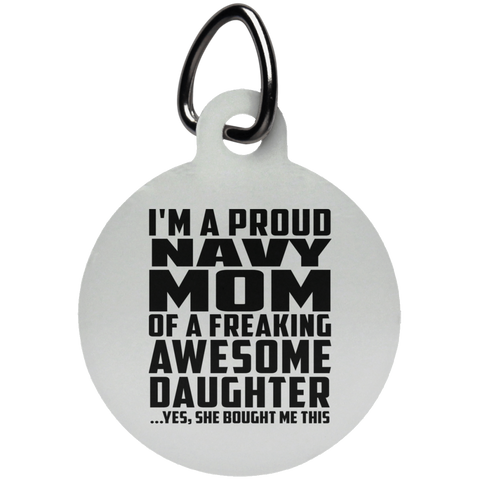I'm A Proud Navy Mom Of A Freaking Awesome Daughter, She Bought Me This UN5773 Circle Pet Tag