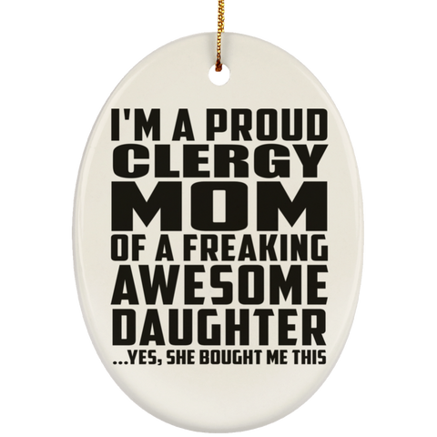 I'm A Proud Clergy Mom Of A Freaking Awesome Daughter, She Bought Me This SUBORNO Ceramic Oval Ornament