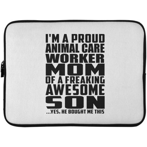 I'm A Proud Animal Care Worker Mom Of A Freaking Awesome Son, He Bought Me This Laptop Sleeve - 15 Inch