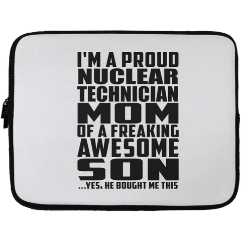 I'm A Proud Nuclear Technician Mom Of A Freaking Awesome Son, He Bought Me This Laptop Sleeve - 13 inch