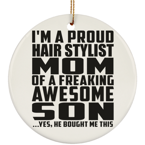 I'm A Proud Hair Stylist Mom Of A Freaking Awesome Son, He Bought Me This SUBORNC Ceramic Circle Ornament