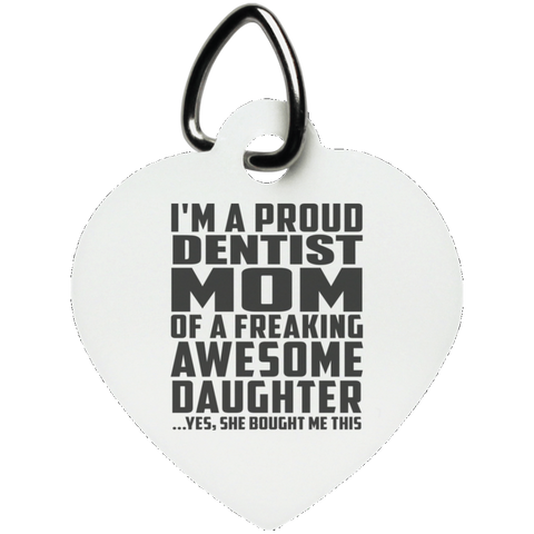 I'm A Proud Dentist Mom Of A Freaking Awesome Daughter, She Bought Me This UN5770 Heart Pet Tag
