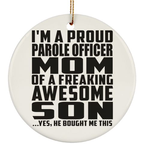 I'm A Proud Parole Officer Mom Of A Freaking Awesome Son, He Bought Me This SUBORNC Ceramic Circle Ornament