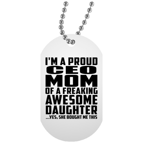 I'm A Proud Ceo Mom Of A Freaking Awesome Daughter, She Bought Me This UN5588 White Dog Tag