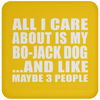 All I Care About Is My Bo-Jack Dog And Like Maybe 3 People - Drink Coaster