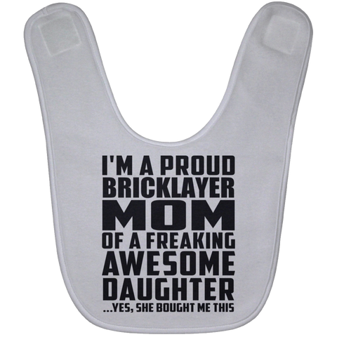 I'm A Proud Bricklayer Mom Of A Freaking Awesome Daughter, She Bought Me This BABYBIB Baby Bib