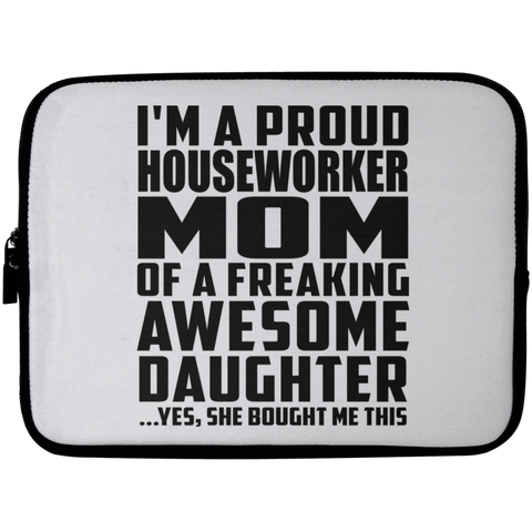 I'm A Proud Houseworker Mom Of A Freaking Awesome Daughter, She Bought Me This Laptop Sleeve - 10 inch