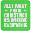 All I Want For Christmas Is More Jewelry Making - Coaster