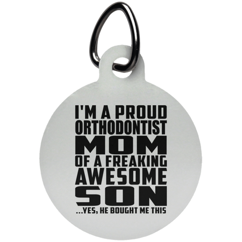 I'm A Proud Orthodontist Mom Of A Freaking Awesome Son, He Bought Me This UN5773 Circle Pet Tag