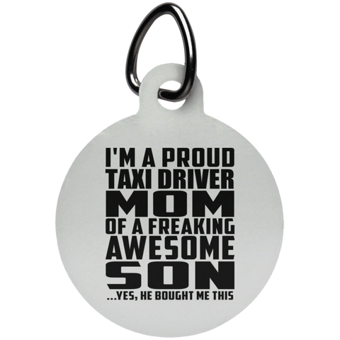 I'm A Proud Taxi Driver Mom Of A Freaking Awesome Son, He Bought Me This UN5773 Circle Pet Tag