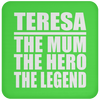 Teresa The Mum The Hero The Legend - Drink Coaster