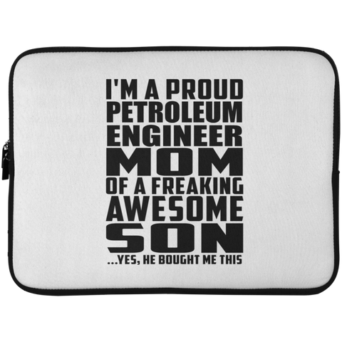 I'm A Proud Petroleum Engineer Mom Of A Freaking Awesome Son, He Bought Me This Laptop Sleeve - 15 Inch