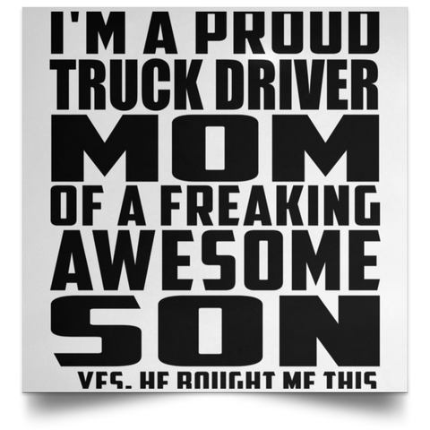 I'm A Proud Truck Driver Mom Of A Freaking Awesome Son, He Bought Me This POSSQE Satin Square Poster