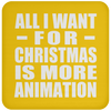 All I Want For Christmas Is More Animation - Coaster