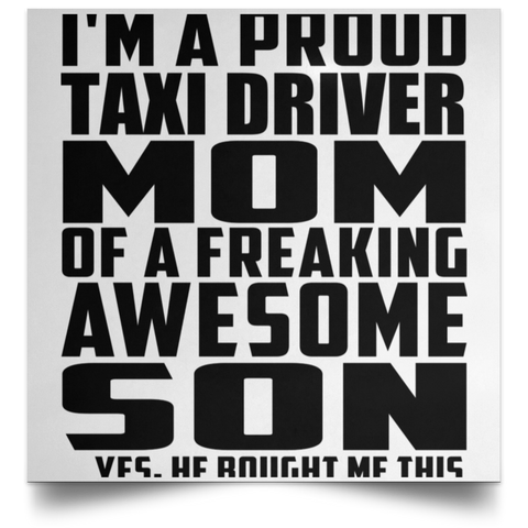 I'm A Proud Taxi Driver Mom Of A Freaking Awesome Son, He Bought Me This POSSQE Satin Square Poster