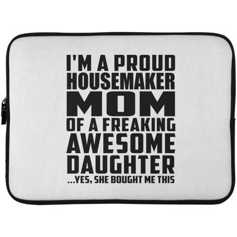 I'm A Proud Housemaker Mom Of A Freaking Awesome Daughter, She Bought Me This Laptop Sleeve - 15 Inch