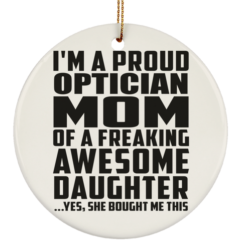I'm A Proud Optician Mom Of A Freaking Awesome Daughter, She Bought Me This SUBORNC Ceramic Circle Ornament