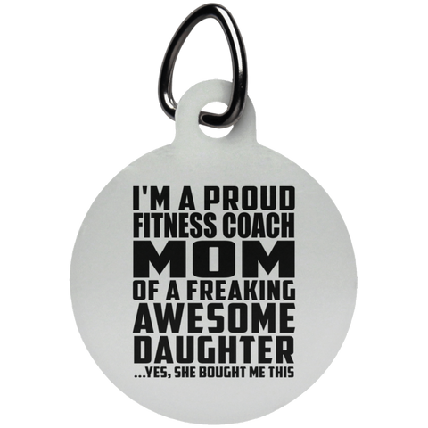 I'm A Proud Fitness Coach Mom Of A Freaking Awesome Daughter, She Bought Me This UN5773 Circle Pet Tag