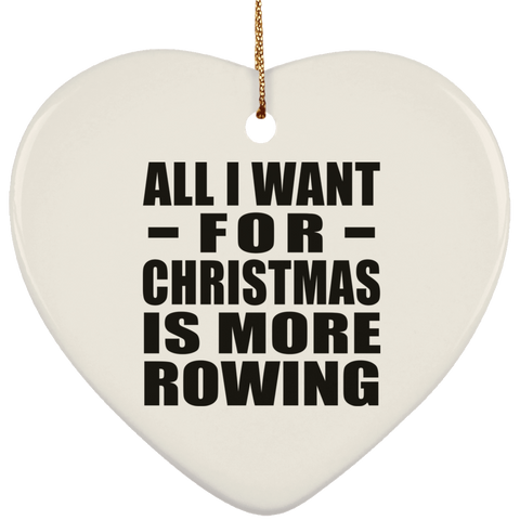 All I Want For Christmas Is More Rowing - Ceramic Heart Ornament