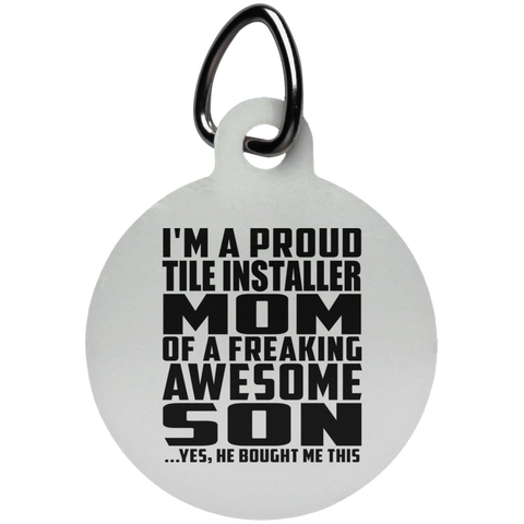 I'm A Proud Tile Installer Mom Of A Freaking Awesome Son, He Bought Me This UN5773 Circle Pet Tag