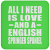 All I Need Is Love And A English Springer Spaniel - Drink Coaster