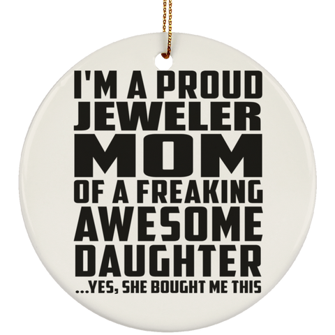 I'm A Proud Jeweler Mom Of A Freaking Awesome Daughter, She Bought Me This SUBORNC Ceramic Circle Ornament