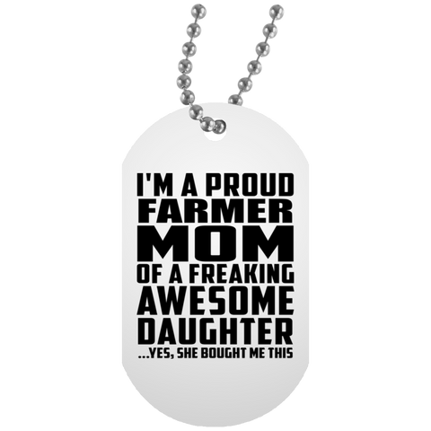 I'm A Proud Farmer Mom Of A Freaking Awesome Daughter, She Bought Me This UN5588 White Dog Tag