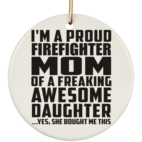 I'm A Proud Firefighter Mom Of A Freaking Awesome Daughter, She Bought Me This SUBORNC Ceramic Circle Ornament