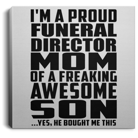 I'm A Proud Funeral Director Mom Of A Freaking Awesome Son, He Bought Me This CANSQ75 Square Canvas .75in Frame